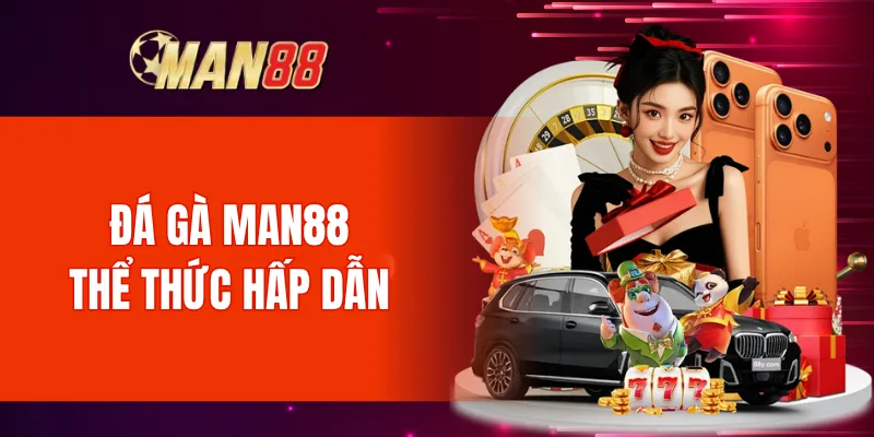 Đá gà Man88 cung cấp nhiều thể thức thi đấu hấp dẫn & kịch tính