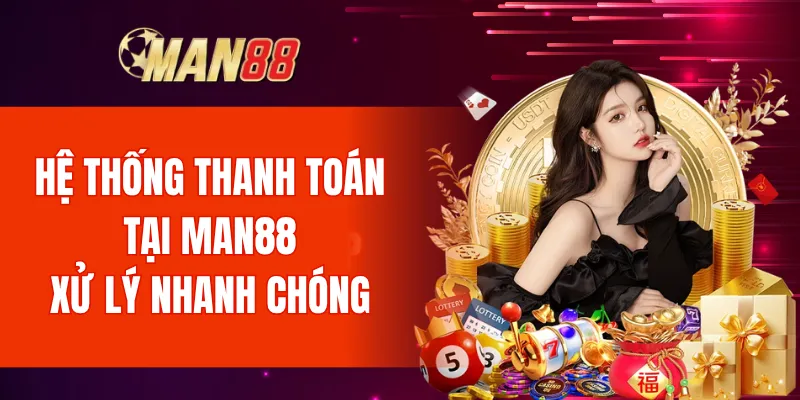 Hệ thống thanh toán tại Man88 xử lý nhanh chóng