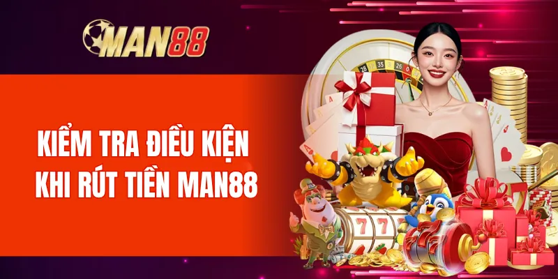 Kiểm tra điều kiện trước khi rút tiền Man88