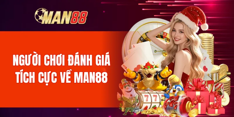 Người chơi đánh giá tích cực về Man88