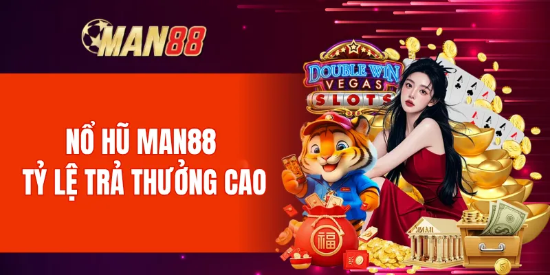 Nổ hũ Man88 mang đến tỷ lệ trả thưởng siêu cao